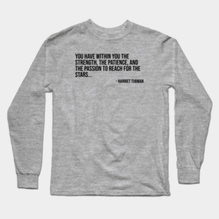 Black History, Harriet Tubman Quote, You have within you the strength, African American Long Sleeve T-Shirt