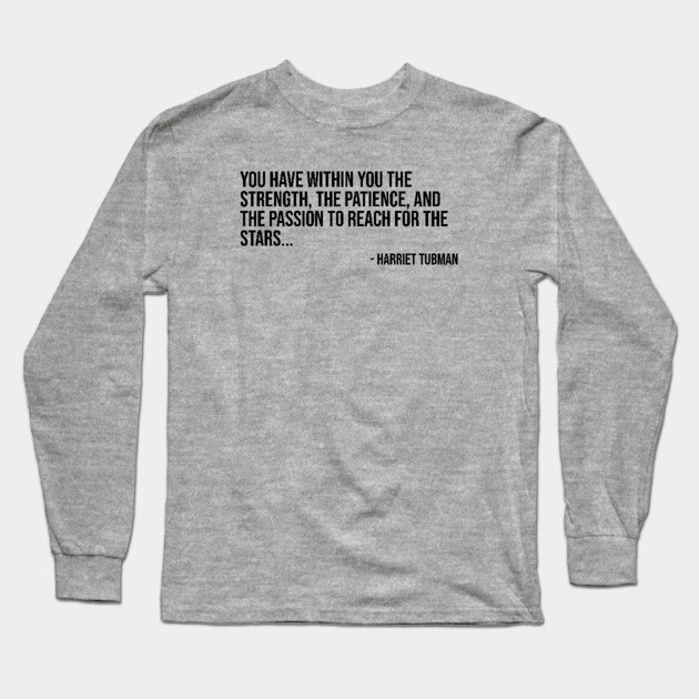 Black History, Harriet Tubman Quote, You have within you the strength, African American Long Sleeve T-Shirt by UrbanLifeApparel