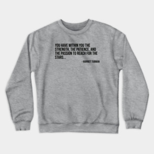 Black History, Harriet Tubman Quote, You have within you the strength, African American Crewneck Sweatshirt