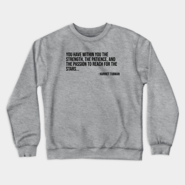 Black History, Harriet Tubman Quote, You have within you the strength, African American Crewneck Sweatshirt by UrbanLifeApparel