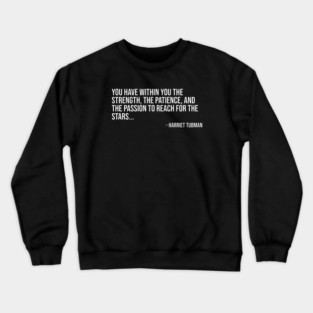 Black History, Harriet Tubman Quote, You have within you the strength, African American Crewneck Sweatshirt
