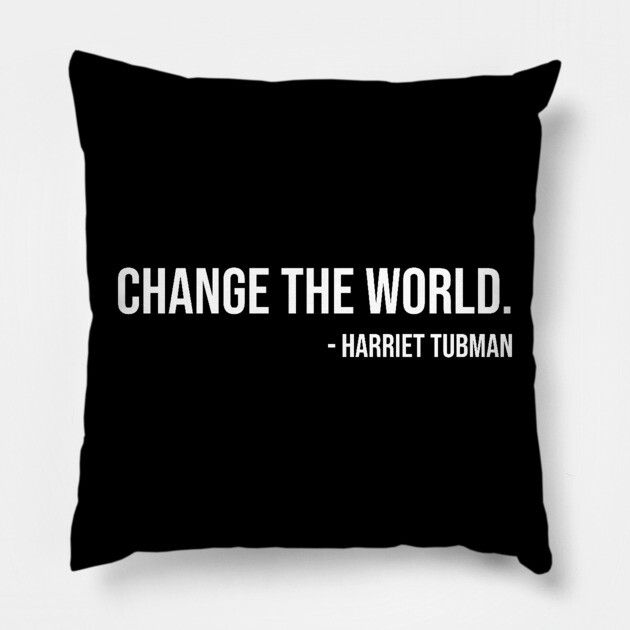 Change the world, Harriet Tubman, Black History Pillow by UrbanLifeApparel