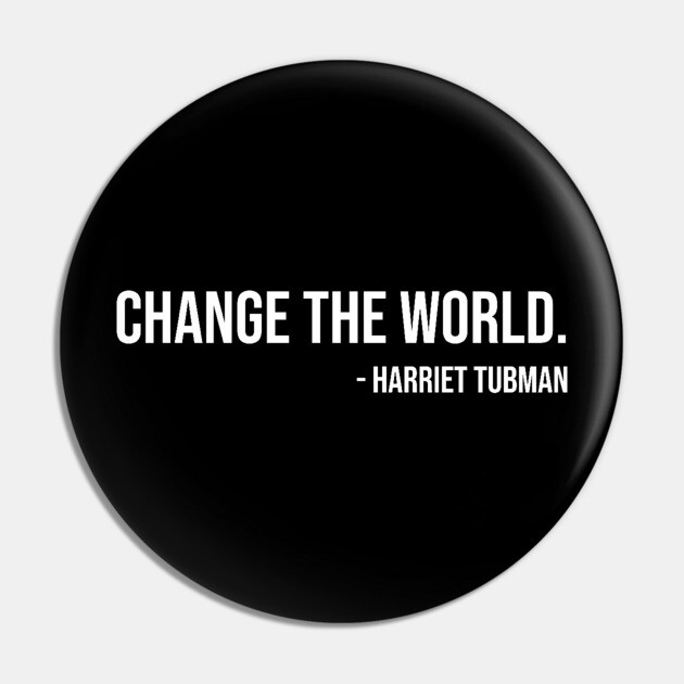 Change the world, Harriet Tubman, Black History Pin by UrbanLifeApparel