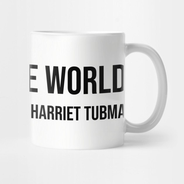 Change the world, Harriet Tubman, Black History by UrbanLifeApparel