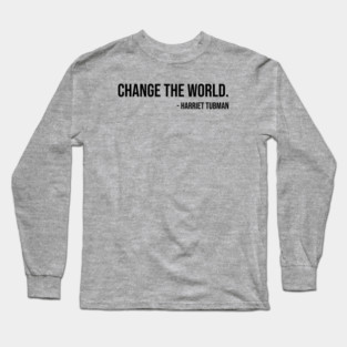 Change the world, Harriet Tubman, Black History Long Sleeve T-Shirt