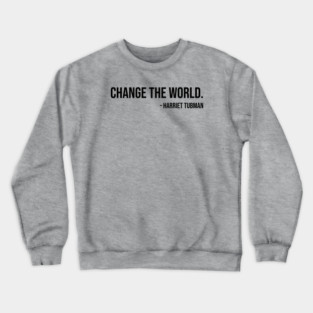 Change the world, Harriet Tubman, Black History Crewneck Sweatshirt