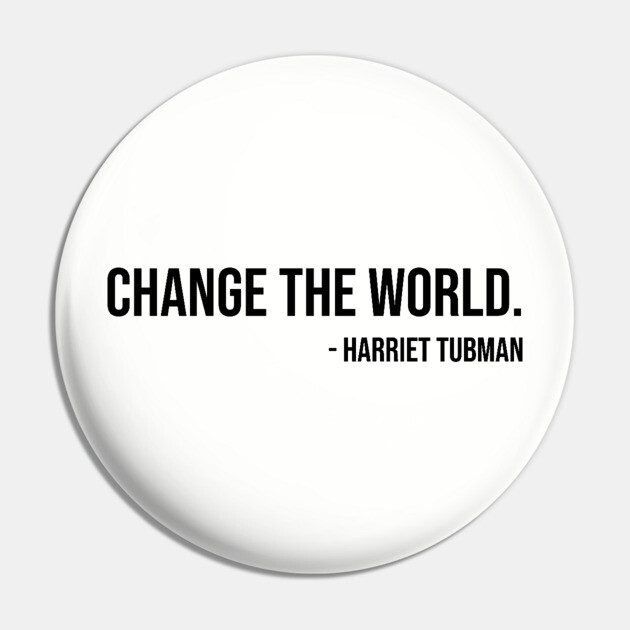 Change the world, Harriet Tubman, Black History Pin by UrbanLifeApparel