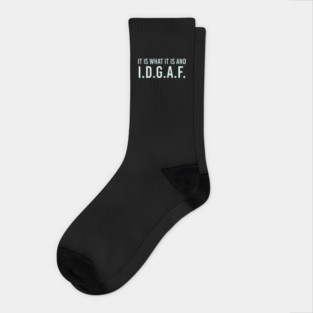 It is what It is and IDGAF, Funny Quote, Sarcastic Socks