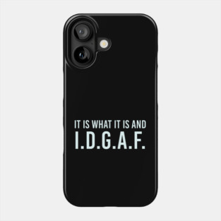 It is what It is and IDGAF, Funny Quote, Sarcastic Phone Case