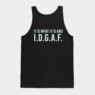 It is what It is and IDGAF, Funny Quote, Sarcastic Tank Top