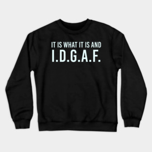 It is what It is and IDGAF, Funny Quote, Sarcastic Crewneck Sweatshirt