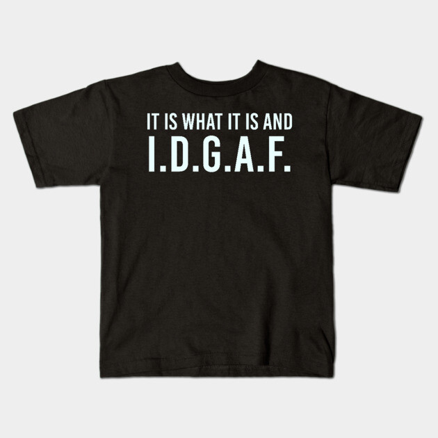 It is what It is and IDGAF, Funny Quote, Sarcastic Kids T-Shirt by UrbanLifeApparel