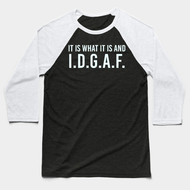 It is what It is and IDGAF, Funny Quote, Sarcastic Baseball T-Shirt by UrbanLifeApparel