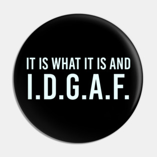It is what It is and IDGAF, Funny Quote, Sarcastic Pin