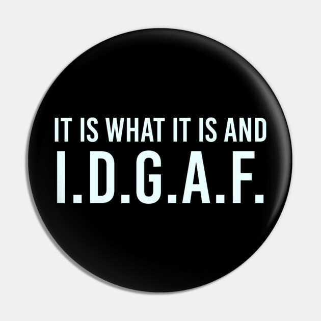 It is what It is and IDGAF, Funny Quote, Sarcastic Pin by UrbanLifeApparel