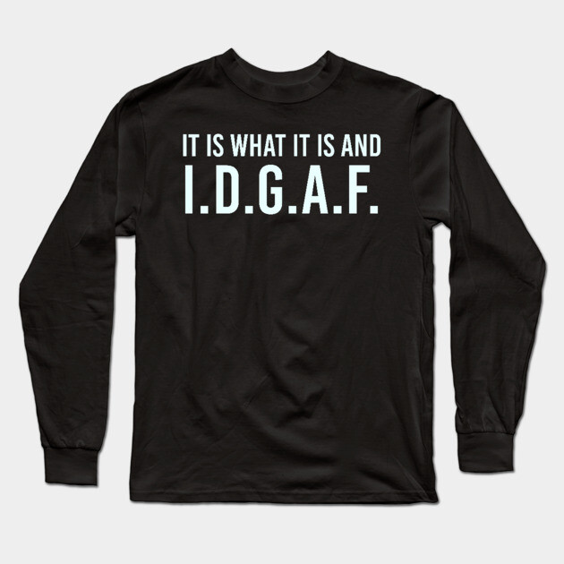 It is what It is and IDGAF, Funny Quote, Sarcastic Long Sleeve T-Shirt by UrbanLifeApparel