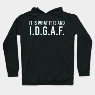 It is what It is and IDGAF, Funny Quote, Sarcastic Hoodie