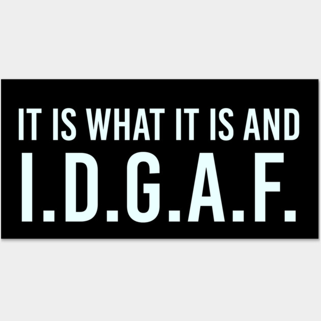 It is what It is and IDGAF, Funny Quote, Sarcastic Wall Art by UrbanLifeApparel