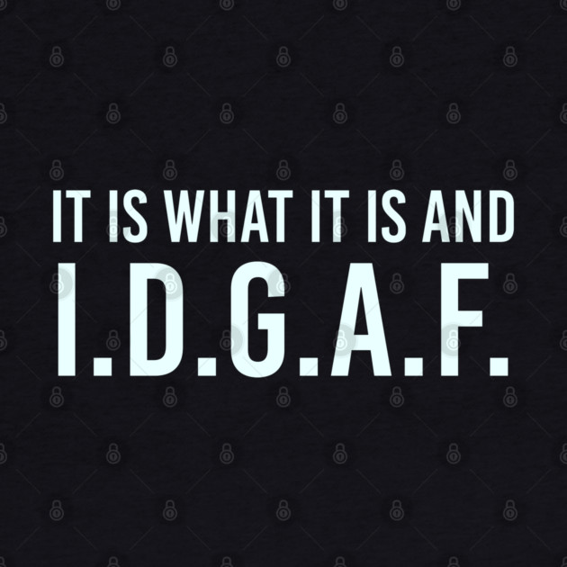 It is what It is and IDGAF, Funny Quote, Sarcastic by UrbanLifeApparel