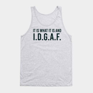 It is what It is and IDGAF, Funny Quote, Sarcastic Tank Top