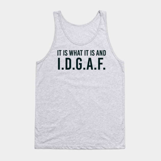 It is what It is and IDGAF, Funny Quote, Sarcastic Tank Top by UrbanLifeApparel