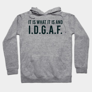 It is what It is and IDGAF, Funny Quote, Sarcastic Hoodie