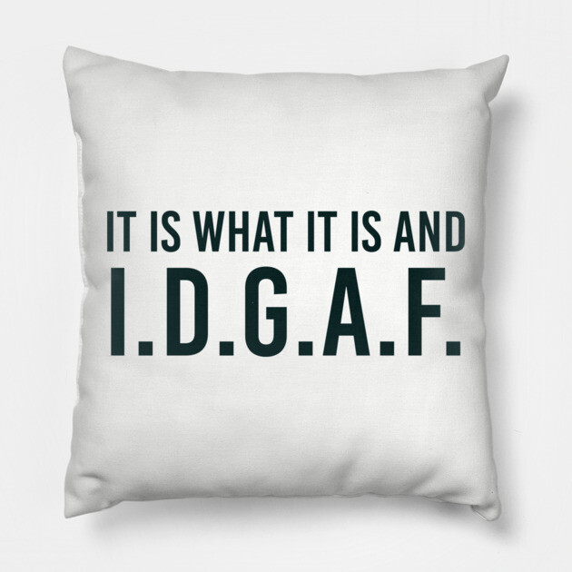 It is what It is and IDGAF, Funny Quote, Sarcastic Pillow by UrbanLifeApparel