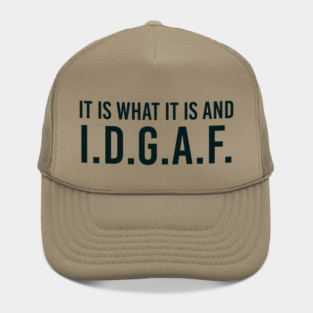 It is what It is and IDGAF, Funny Quote, Sarcastic Hat