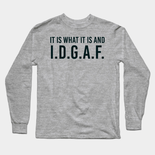 It is what It is and IDGAF, Funny Quote, Sarcastic Long Sleeve T-Shirt by UrbanLifeApparel