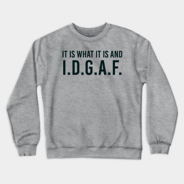 It is what It is and IDGAF, Funny Quote, Sarcastic Crewneck Sweatshirt by UrbanLifeApparel