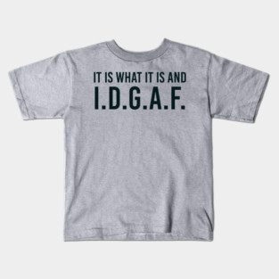 It is what It is and IDGAF, Funny Quote, Sarcastic Kids T-Shirt