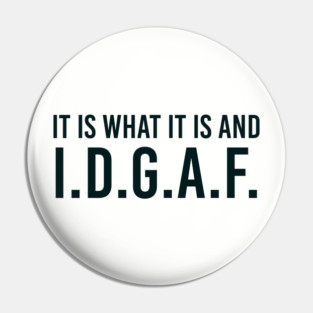 It is what It is and IDGAF, Funny Quote, Sarcastic Pin