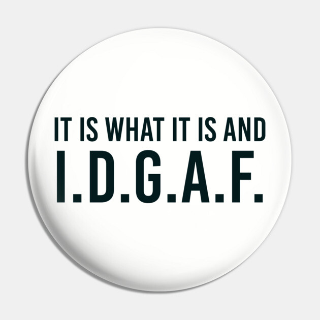 It is what It is and IDGAF, Funny Quote, Sarcastic Pin by UrbanLifeApparel