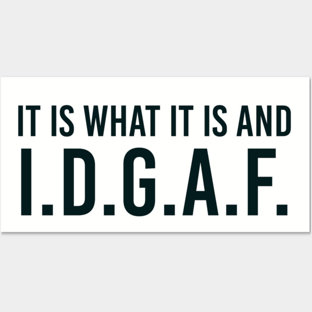 It is what It is and IDGAF, Funny Quote, Sarcastic Wall Art by UrbanLifeApparel
