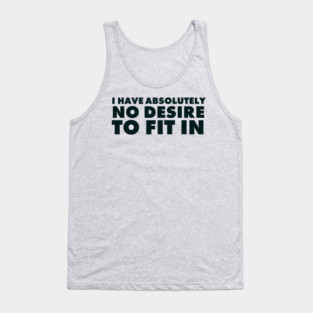 I have absolutely no desire to fit in, funny quote, funny saying Tank Top