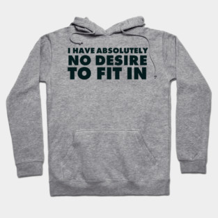 I have absolutely no desire to fit in, funny quote, funny saying Hoodie