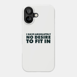 I have absolutely no desire to fit in, funny quote, funny saying Phone Case
