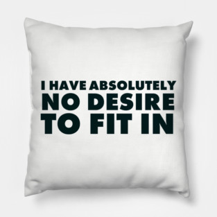 I have absolutely no desire to fit in, funny quote, funny saying Pillow