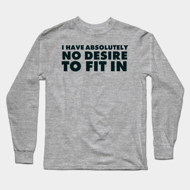 I have absolutely no desire to fit in, funny quote, funny saying Long Sleeve T-Shirt by UrbanLifeApparel