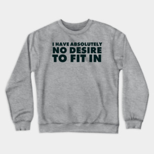 I have absolutely no desire to fit in, funny quote, funny saying Crewneck Sweatshirt