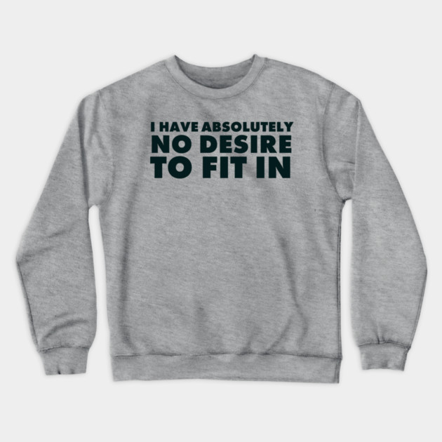 I have absolutely no desire to fit in, funny quote, funny saying Crewneck Sweatshirt by UrbanLifeApparel