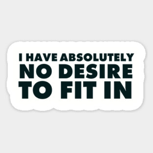 I have absolutely no desire to fit in, funny quote, funny saying Magnet