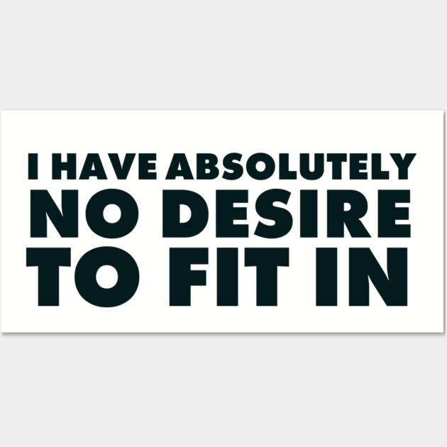 I have absolutely no desire to fit in, funny quote, funny saying Wall Art by UrbanLifeApparel