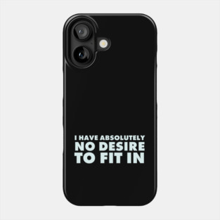 I have absolutely no desire to fit in, funny quote, funny saying Phone Case