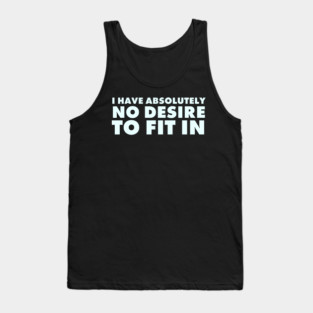 I have absolutely no desire to fit in, funny quote, funny saying Tank Top