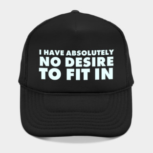 I have absolutely no desire to fit in, funny quote, funny saying Hat