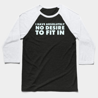 I have absolutely no desire to fit in, funny quote, funny saying Baseball T-Shirt