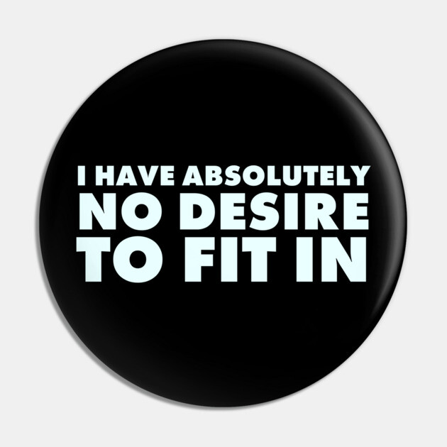 I have absolutely no desire to fit in, funny quote, funny saying Pin by UrbanLifeApparel