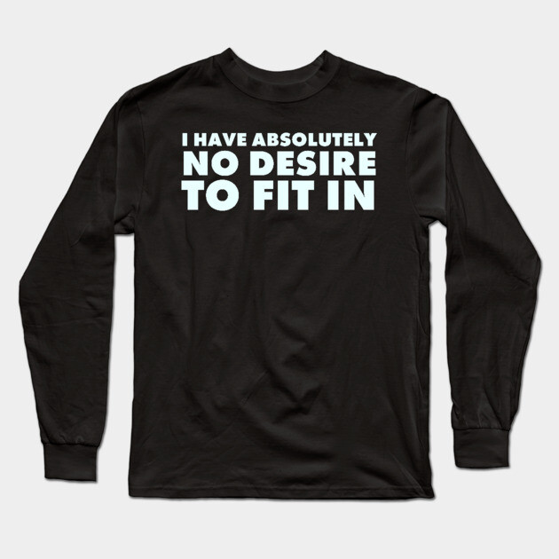 I have absolutely no desire to fit in, funny quote, funny saying Long Sleeve T-Shirt by UrbanLifeApparel
