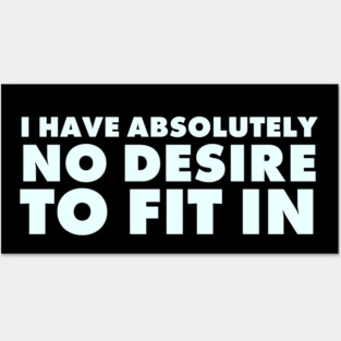 I have absolutely no desire to fit in, funny quote, funny saying Posters and Art